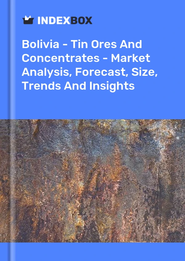 Bolivia - Tin Ores And Concentrates - Market Analysis, Forecast, Size, Trends And Insights