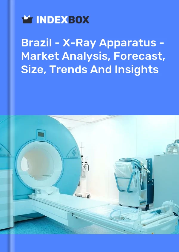 Brazil - X-Ray Apparatus - Market Analysis, Forecast, Size, Trends And Insights