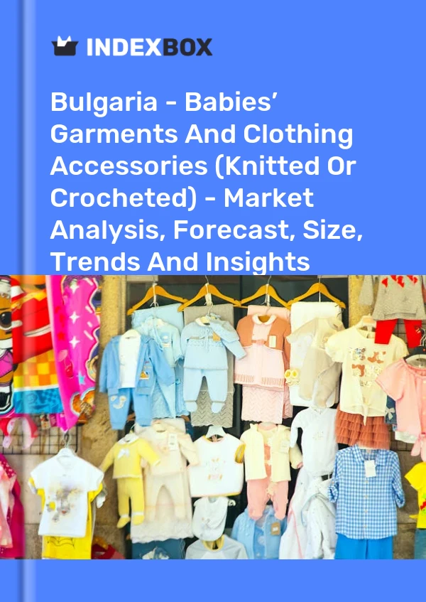 Bulgaria - Babies’ Garments And Clothing Accessories (Knitted Or Crocheted) - Market Analysis, Forecast, Size, Trends And Insights