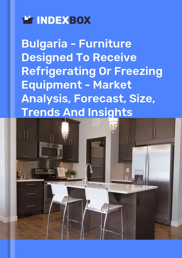 Bulgaria - Furniture Designed To Receive Refrigerating Or Freezing Equipment - Market Analysis, Forecast, Size, Trends And Insights