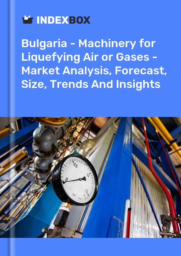 Report Bulgaria - Machinery for Liquefying Air or Gases - Market Analysis, Forecast, Size, Trends and Insights for 499$
