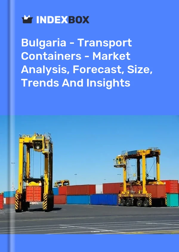 Bulgaria - Transport Containers - Market Analysis, Forecast, Size, Trends And Insights
