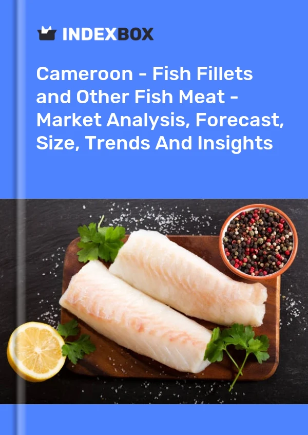Report Cameroon - Fish Fillets and Other Fish Meat - Market Analysis, Forecast, Size, Trends and Insights for 499$