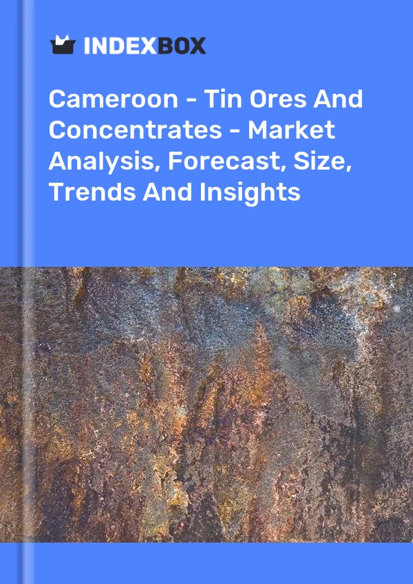 Report Cameroon - Tin Ores and Concentrates - Market Analysis, Forecast, Size, Trends and Insights for 499$