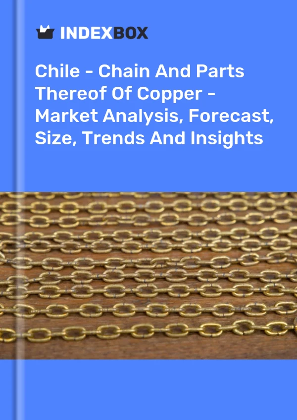 Chile - Chain And Parts Thereof Of Copper - Market Analysis, Forecast, Size, Trends And Insights