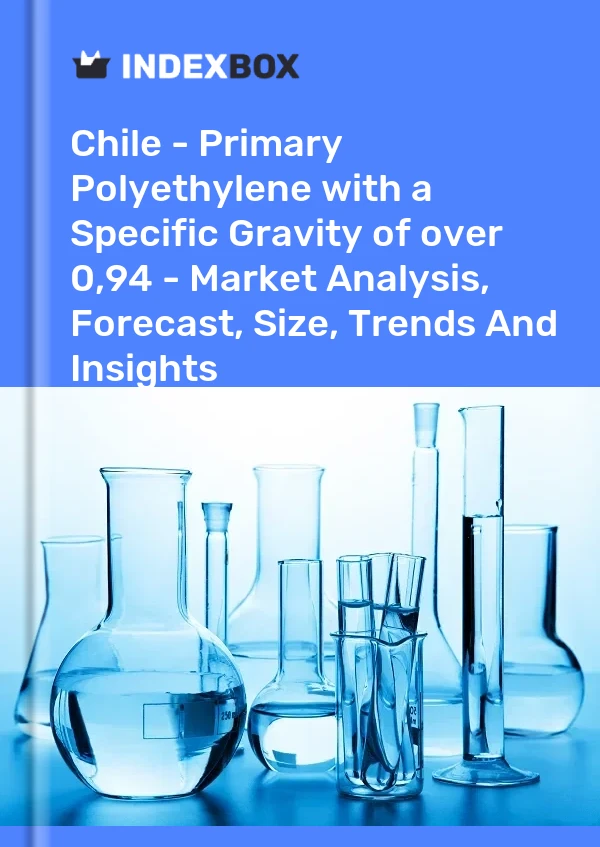 Report Chile - Primary Polyethylene with a Specific Gravity of over 0,94 - Market Analysis, Forecast, Size, Trends and Insights for 499$