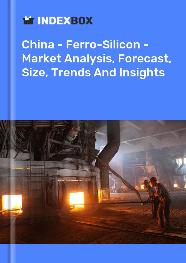 China - Ferro-Silicon - Market Analysis, Forecast, Size, Trends And Insights