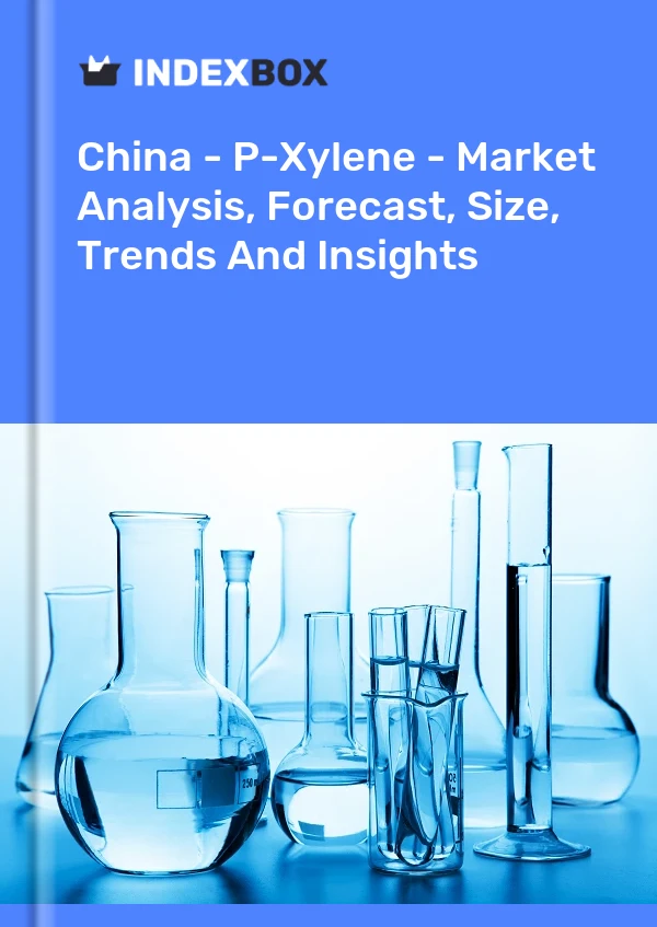 China - P-Xylene - Market Analysis, Forecast, Size, Trends And Insights