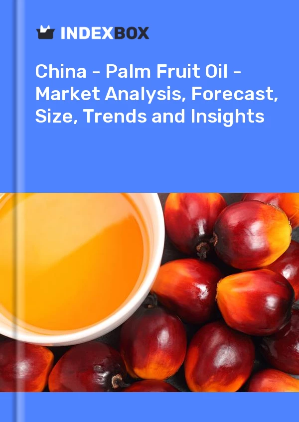 China - Palm Fruit Oil - Market Analysis, Forecast, Size, Trends and Insights