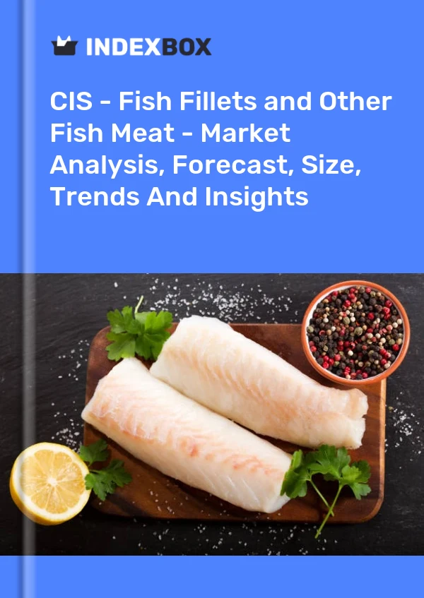 Report CIS - Fish Fillets and Other Fish Meat - Market Analysis, Forecast, Size, Trends and Insights for 499$