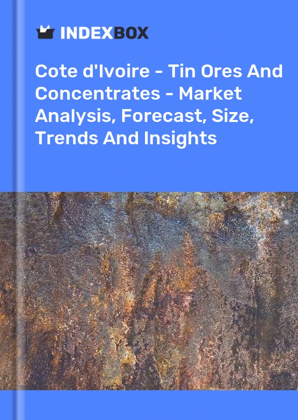 Report Cote d'Ivoire - Tin Ores and Concentrates - Market Analysis, Forecast, Size, Trends and Insights for 499$