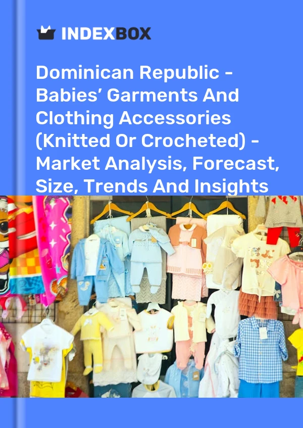 Report Dominican Republic - Babies’ Garments and Clothing Accessories (Knitted or Crocheted) - Market Analysis, Forecast, Size, Trends and Insights for 499$