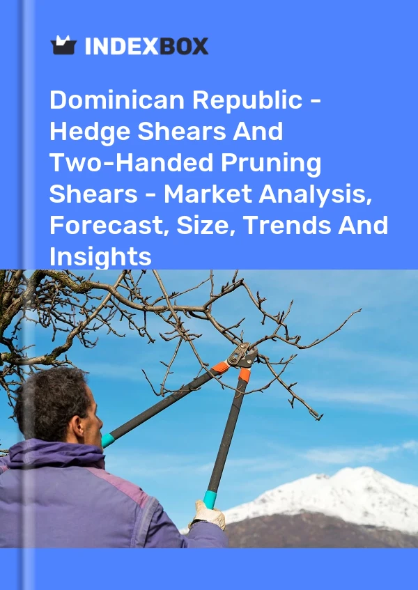 Dominican Republic - Hedge Shears And Two-Handed Pruning Shears - Market Analysis, Forecast, Size, Trends And Insights