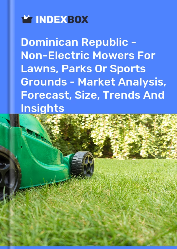 Dominican Republic - Non-Electric Mowers For Lawns, Parks Or Sports Grounds - Market Analysis, Forecast, Size, Trends And Insights