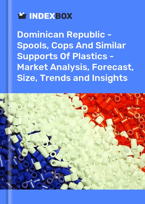 Dominican Republic - Spools, Cops And Similar Supports Of Plastics - Market Analysis, Forecast, Size, Trends and Insights