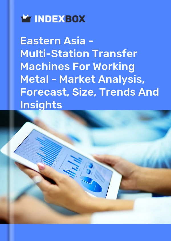Report Eastern Asia - Multi-Station Transfer Machines for Working Metal - Market Analysis, Forecast, Size, Trends and Insights for 499$