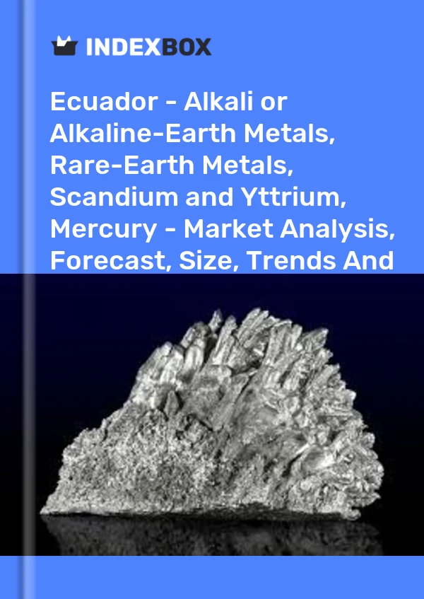 Ecuador - Alkali or Alkaline-Earth Metals, Rare-Earth Metals, Scandium and Yttrium, Mercury - Market Analysis, Forecast, Size, Trends And Insights