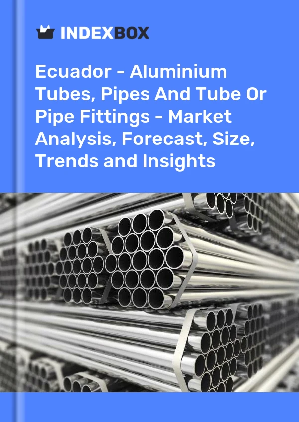 Report Ecuador - Aluminium Tubes, Pipes and Tube or Pipe Fittings - Market Analysis, Forecast, Size, Trends and Insights for 499$