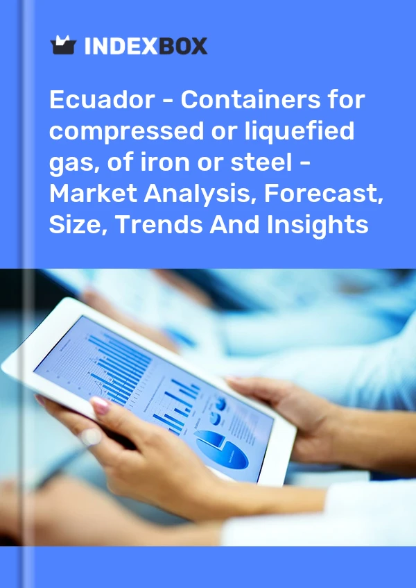 Ecuador - Containers for compressed or liquefied gas, of iron or steel - Market Analysis, Forecast, Size, Trends And Insights