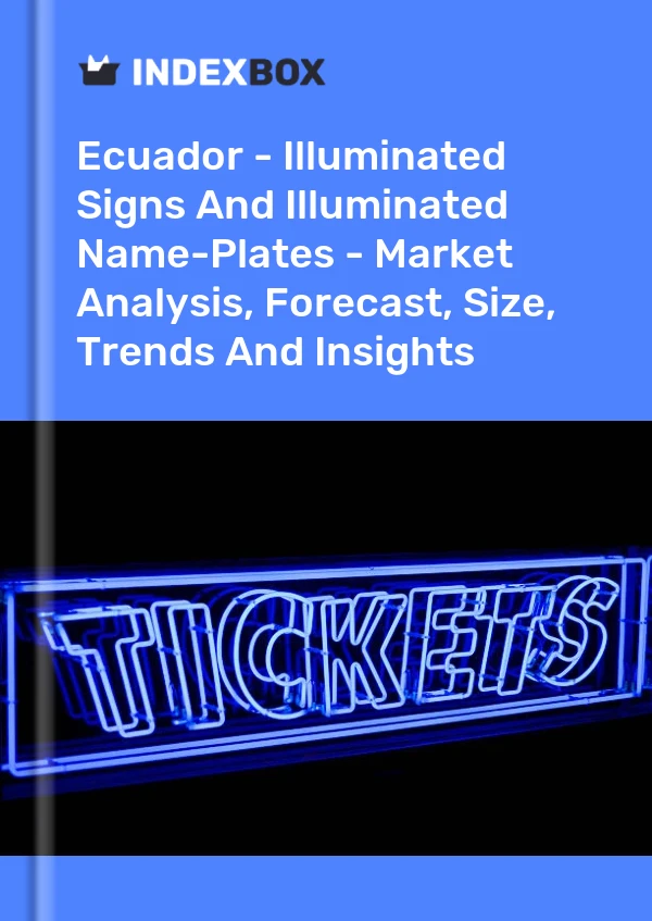 Report Ecuador - Illuminated Signs and Illuminated Name-Plates - Market Analysis, Forecast, Size, Trends and Insights for 499$