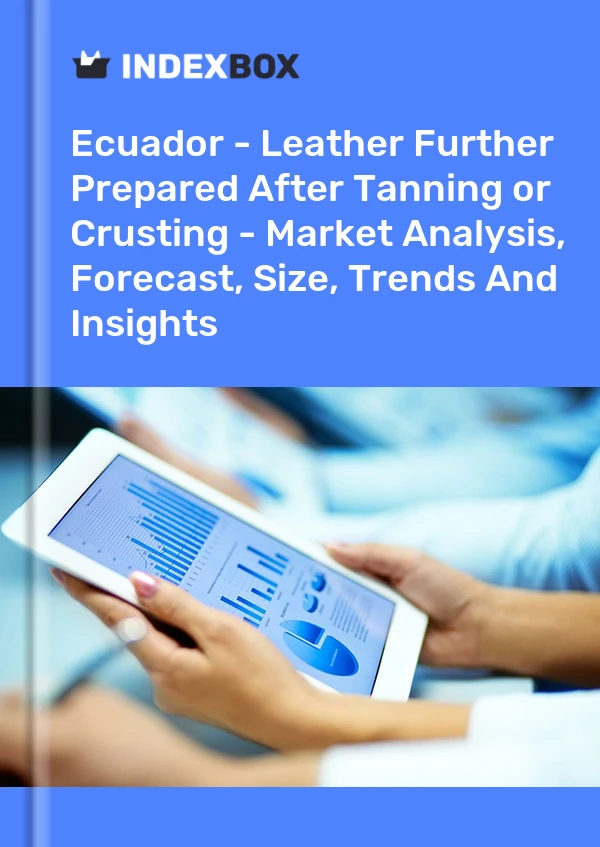 Ecuador - Leather Further Prepared After Tanning or Crusting - Market Analysis, Forecast, Size, Trends And Insights