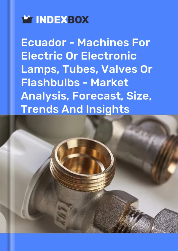 Ecuador - Machines For Electric Or Electronic Lamps, Tubes, Valves Or Flashbulbs - Market Analysis, Forecast, Size, Trends And Insights