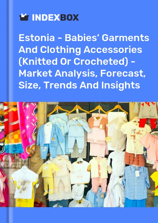 Report Estonia - Babies’ Garments and Clothing Accessories (Knitted or Crocheted) - Market Analysis, Forecast, Size, Trends and Insights for 499$