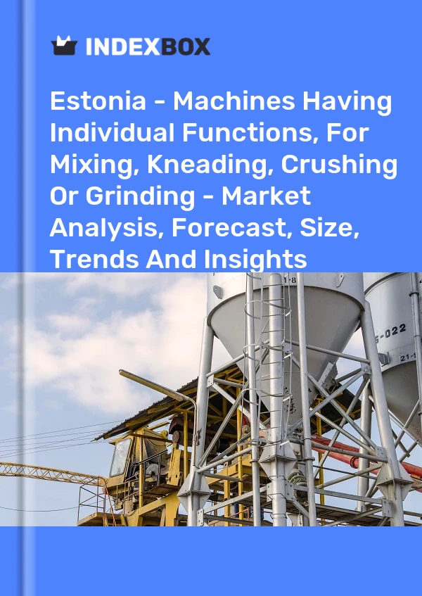 Estonia - Machines Having Individual Functions, For Mixing, Kneading, Crushing Or Grinding - Market Analysis, Forecast, Size, Trends And Insights
