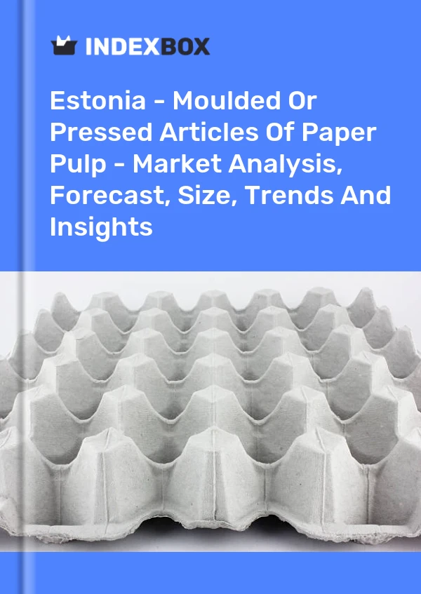 Estonia - Moulded Or Pressed Articles Of Paper Pulp - Market Analysis, Forecast, Size, Trends And Insights