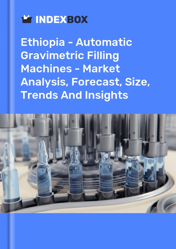 Ethiopia - Automatic Gravimetric Filling Machines - Market Analysis, Forecast, Size, Trends And Insights