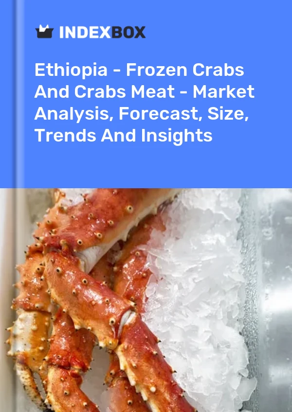 Ethiopia - Frozen Crabs And Crabs Meat - Market Analysis, Forecast, Size, Trends And Insights