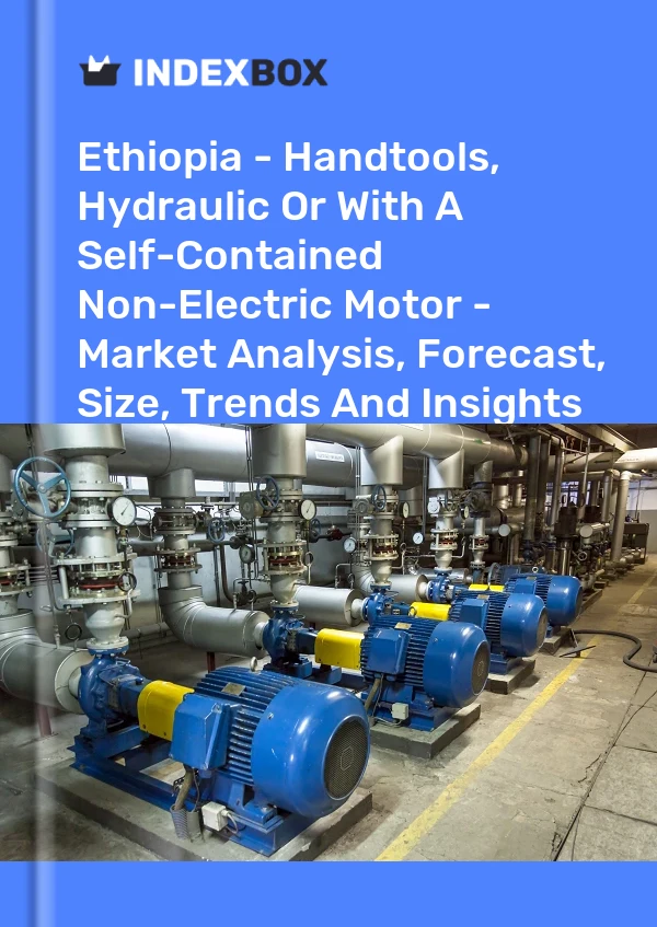 Ethiopia - Handtools, Hydraulic Or With A Self-Contained Non-Electric Motor - Market Analysis, Forecast, Size, Trends And Insights