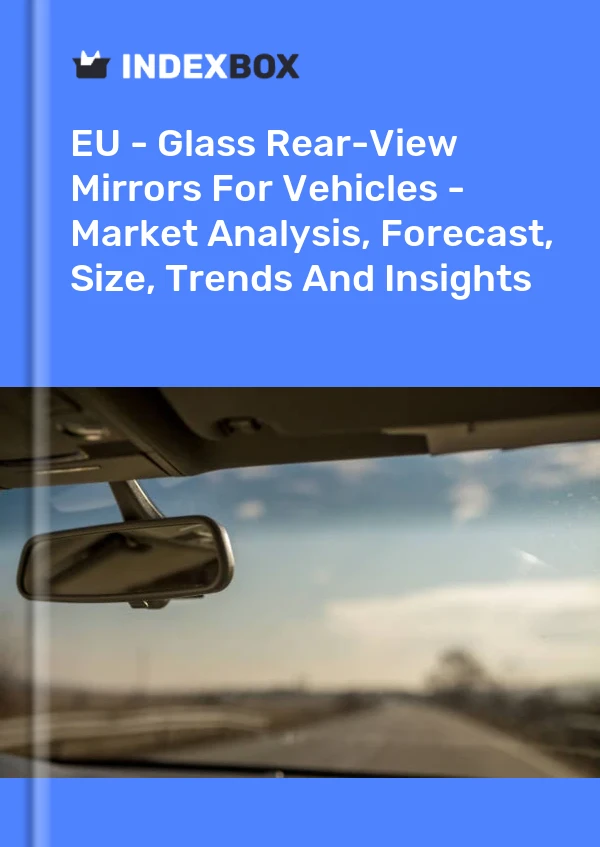 Report EU - Glass Rear-View Mirrors for Vehicles - Market Analysis, Forecast, Size, Trends and Insights for 499$