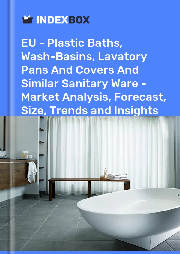 EU - Plastic Baths, Wash-Basins, Lavatory Pans And Covers And Similar Sanitary Ware - Market Analysis, Forecast, Size, Trends and Insights