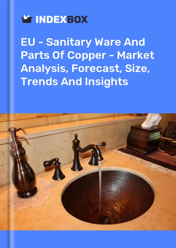 Report EU - Sanitary Ware and Parts of Copper - Market Analysis, Forecast, Size, Trends and Insights for 499$