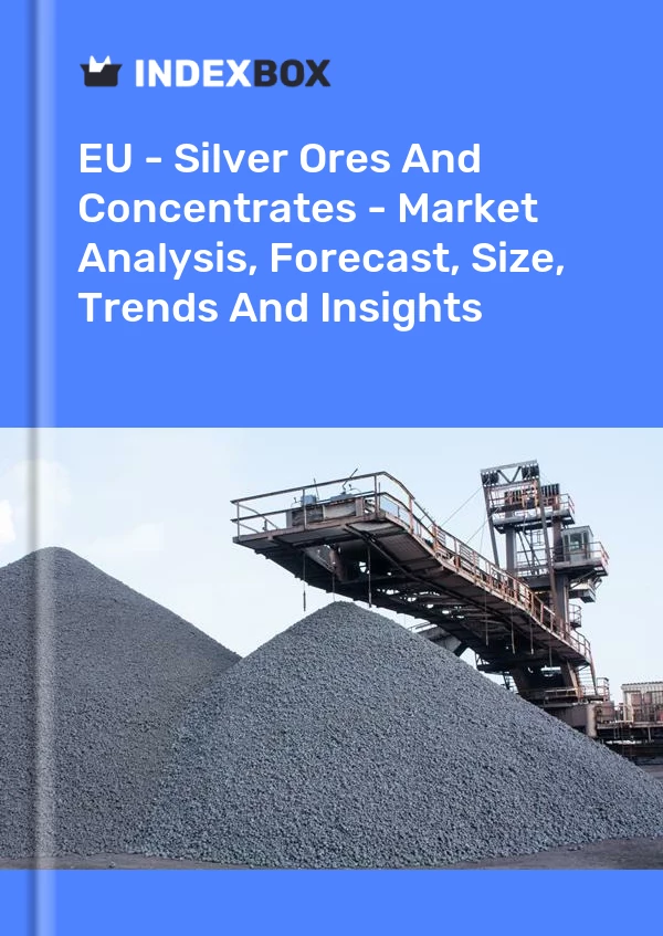 Report EU - Silver Ores and Concentrates - Market Analysis, Forecast, Size, Trends and Insights for 499$