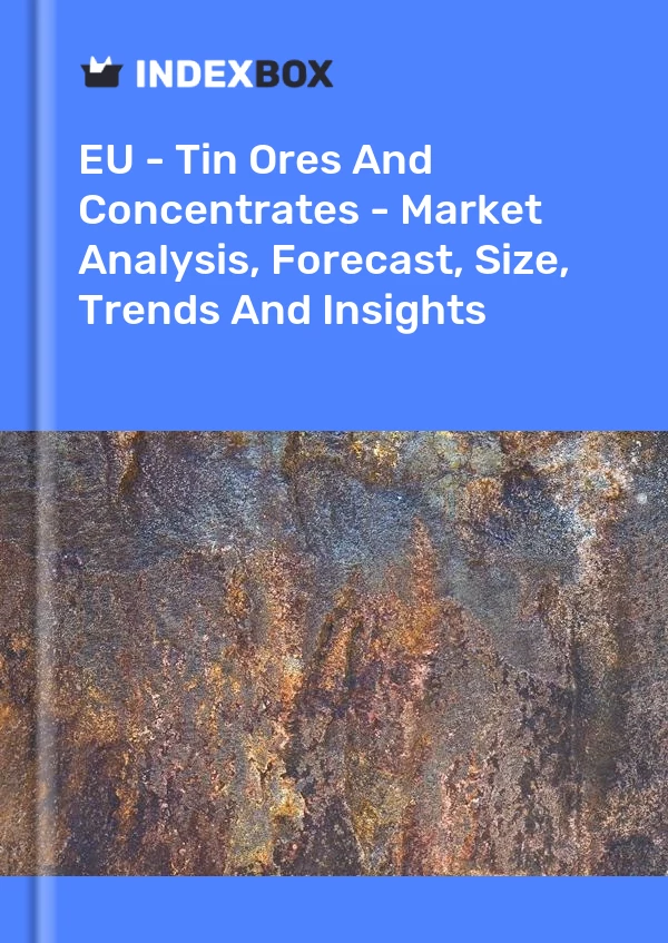 Report EU - Tin Ores and Concentrates - Market Analysis, Forecast, Size, Trends and Insights for 499$
