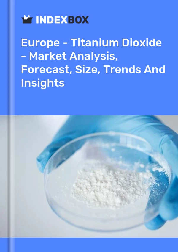 Europe's Titanium Dioxide Market Report 2024 Prices, Size, Forecast