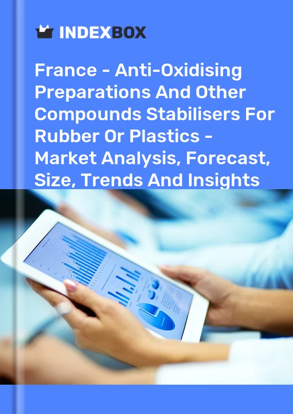 France - Anti-Oxidising Preparations And Other Compounds Stabilisers For Rubber Or Plastics - Market Analysis, Forecast, Size, Trends And Insights