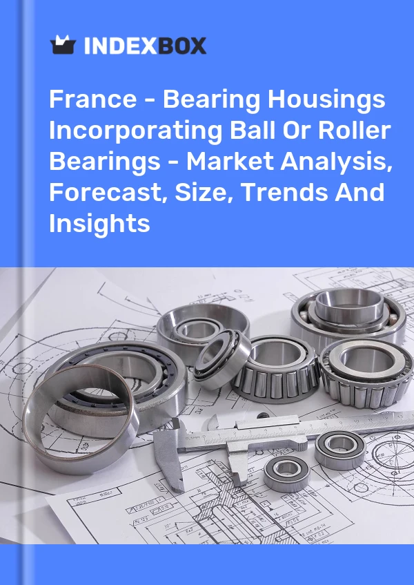 France - Bearing Housings Incorporating Ball Or Roller Bearings - Market Analysis, Forecast, Size, Trends And Insights