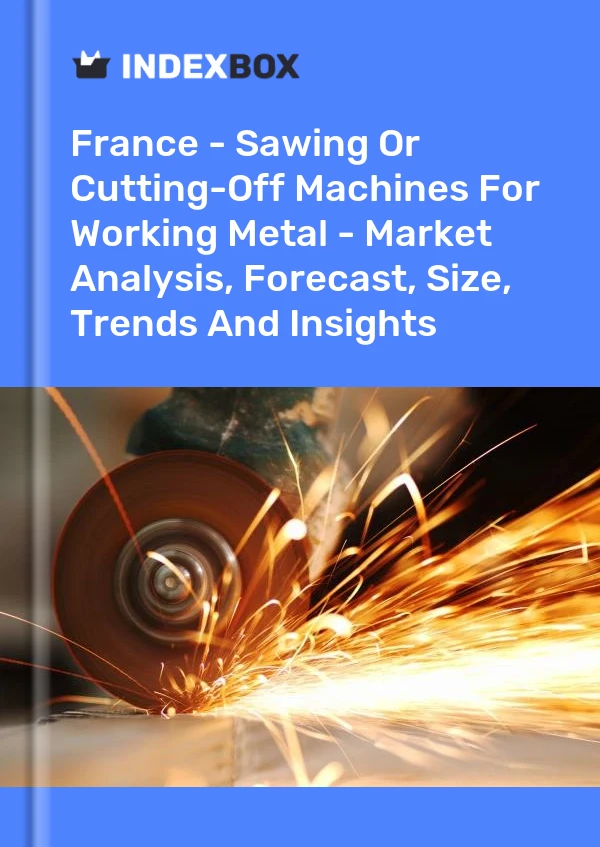 Report France - Sawing or Cutting-Off Machines for Working Metal - Market Analysis, Forecast, Size, Trends and Insights for 499$