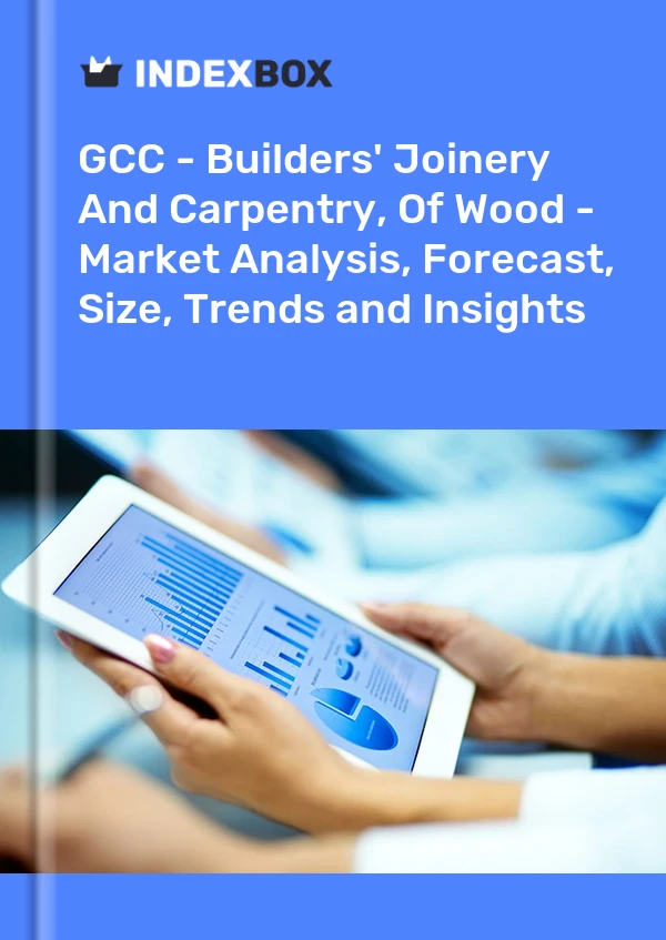 Report GCC - Builders' Joinery and Carpentry of Wood - Market Analysis, Forecast, Size, Trends and Insights for 499$