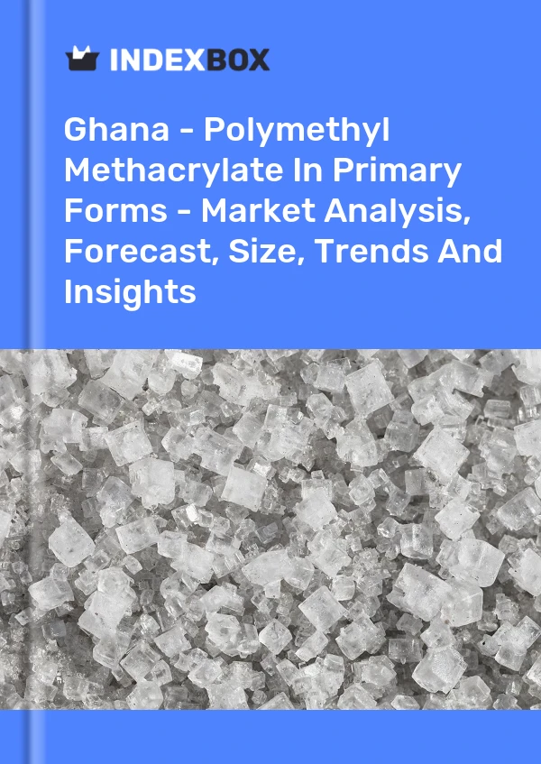 Report Ghana - Polymethyl Methacrylate in Primary Forms - Market Analysis, Forecast, Size, Trends and Insights for 499$
