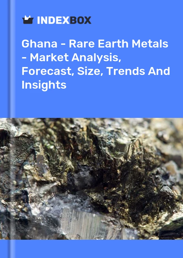 Ghana - Rare Earth Metals - Market Analysis, Forecast, Size, Trends And Insights