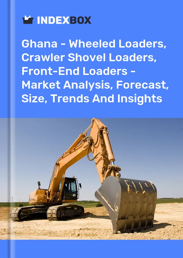 Ghana - Wheeled Loaders, Crawler Shovel Loaders, Front-End Loaders - Market Analysis, Forecast, Size, Trends And Insights