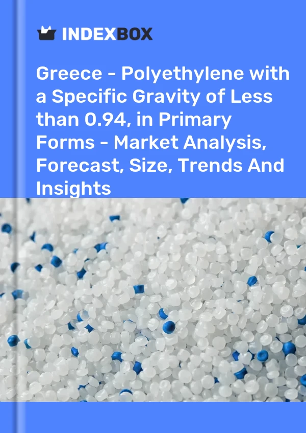 Report Greece - Polyethylene with a Specific Gravity of Less than 0.94, in Primary Forms - Market Analysis, Forecast, Size, Trends and Insights for 499$