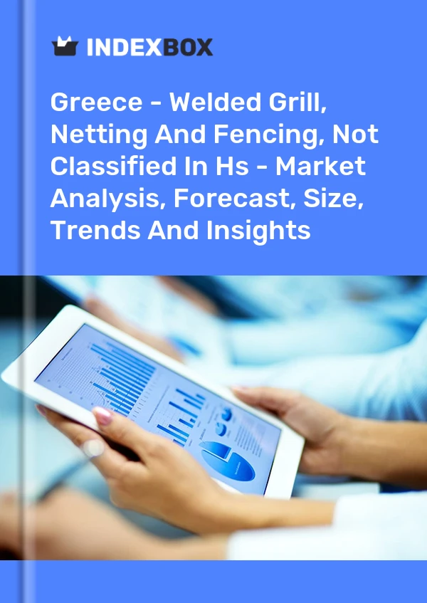 Report Greece - Welded Grill, Netting and Fencing, not Classified in Hs - Market Analysis, Forecast, Size, Trends and Insights for 499$
