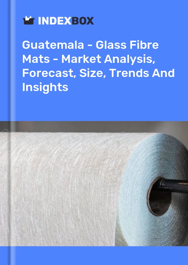 Guatemala - Glass Fibre Mats - Market Analysis, Forecast, Size, Trends And Insights