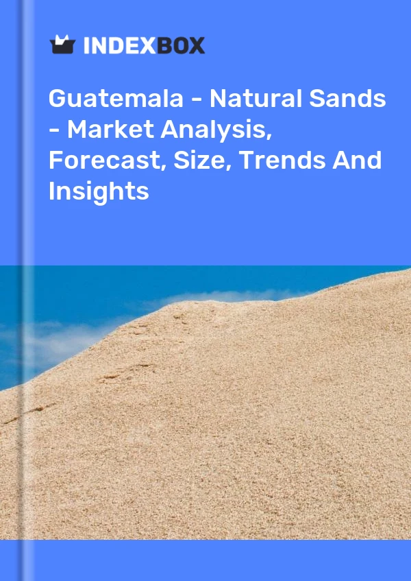Report Guatemala - Natural Sands - Market Analysis, Forecast, Size, Trends and Insights for 499$