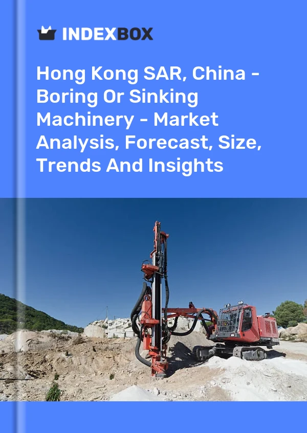 Hong Kong SAR, China - Boring Or Sinking Machinery - Market Analysis, Forecast, Size, Trends And Insights
